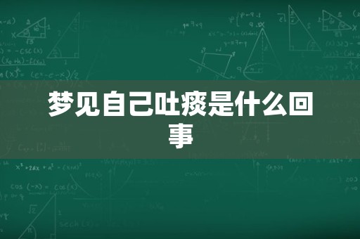 梦见自己吐痰是什么回事