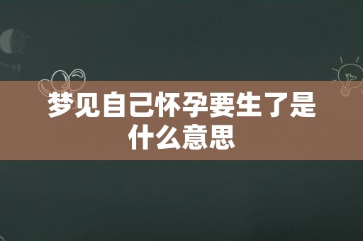 梦见自己怀孕要生了是什么意思
