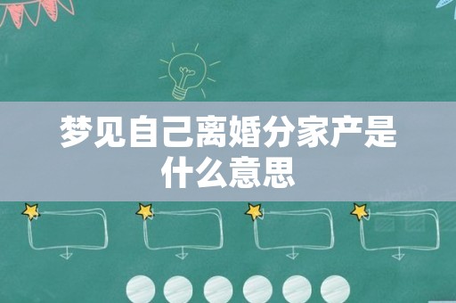 梦见自己离婚分家产是什么意思
