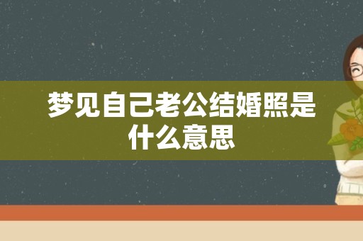 梦见自己老公结婚照是什么意思