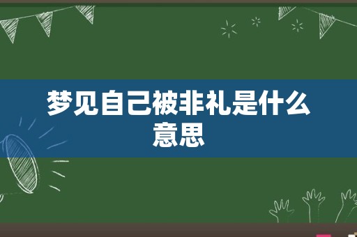 梦见自己被非礼是什么意思
