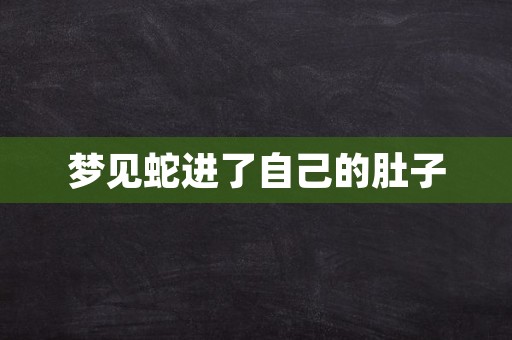 梦见蛇进了自己的肚子