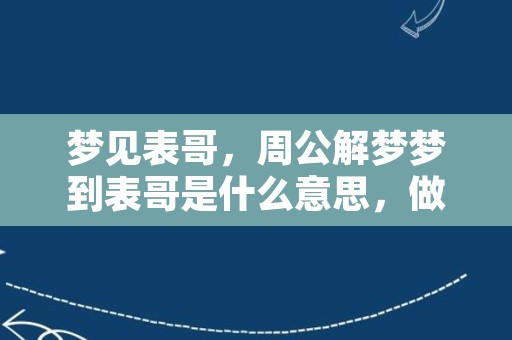 梦见表哥，周公解梦梦到表哥是什么意思，做梦梦见表哥好不好