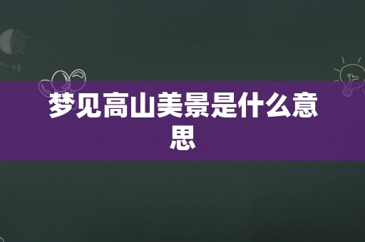 梦见高山美景是什么意思