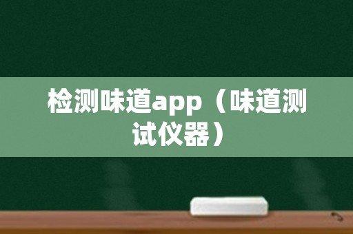 检测味道app（味道测试仪器）