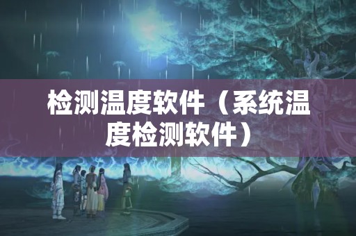 检测温度软件（系统温度检测软件）
