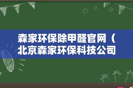 森家环保除甲醛官网（北京森家环保科技公司 官网）