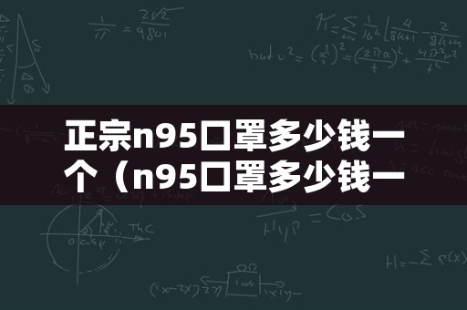 正宗n95口罩多少钱一个（n95口罩多少钱一只）