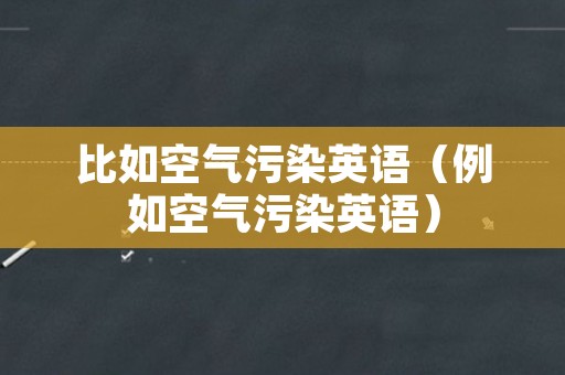 比如空气污染英语（例如空气污染英语）