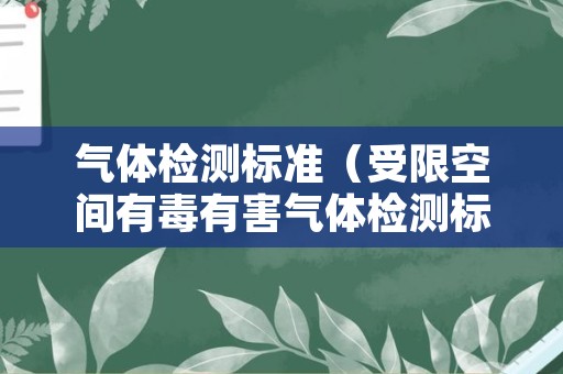 气体检测标准（受限空间有毒有害气体检测标准）