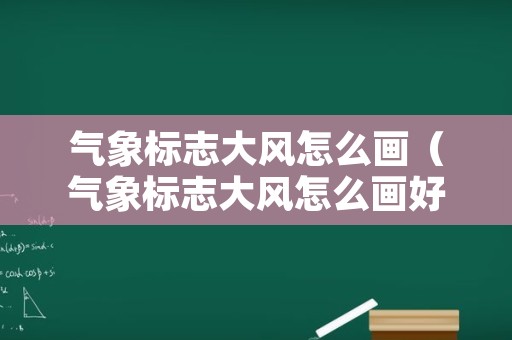 气象标志大风怎么画（气象标志大风怎么画好看）