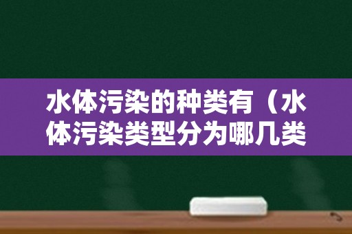 水体污染的种类有（水体污染类型分为哪几类）