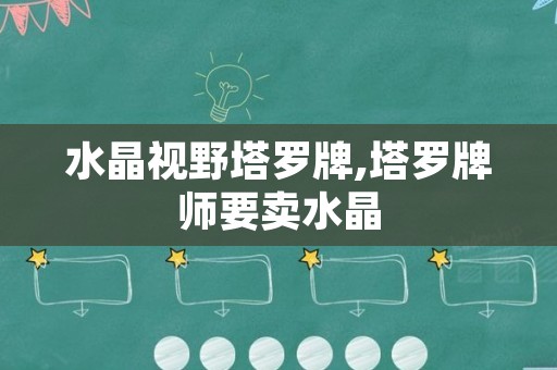 水晶视野塔罗牌,塔罗牌师要卖水晶