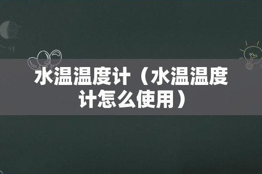 水温温度计（水温温度计怎么使用）