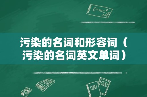 污染的名词和形容词（污染的名词英文单词）