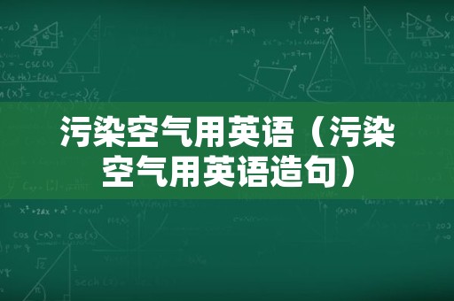 污染空气用英语（污染空气用英语造句）
