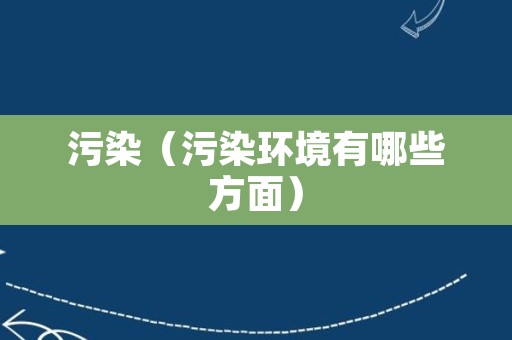 污染（污染环境有哪些方面）