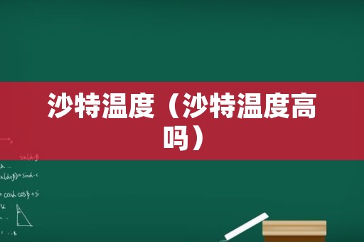 沙特温度（沙特温度高吗）