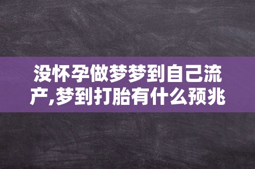 没怀孕做梦梦到自己流产,梦到打胎有什么预兆