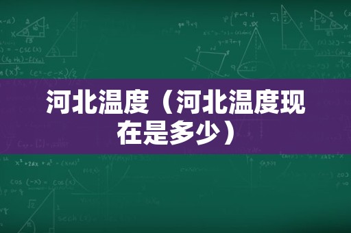 河北温度（河北温度现在是多少）