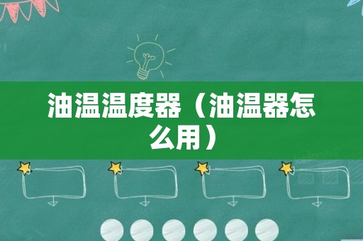 油温温度器（油温器怎么用）