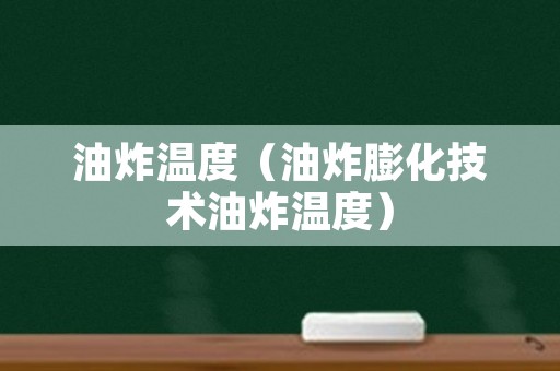 油炸温度（油炸膨化技术油炸温度）