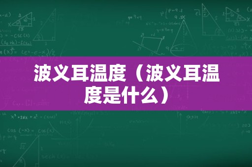 波义耳温度（波义耳温度是什么）