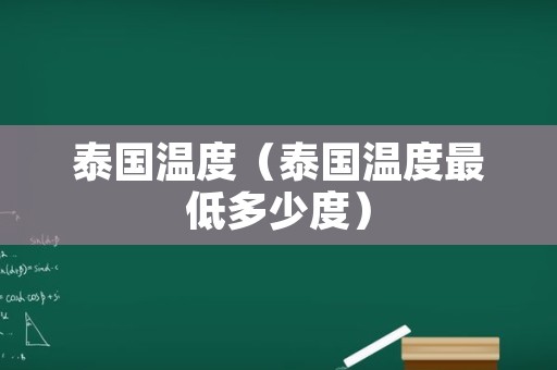 泰国温度（泰国温度最低多少度）