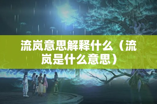流岚意思解释什么（流岚是什么意思）
