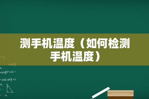 测手机温度（如何检测手机温度）