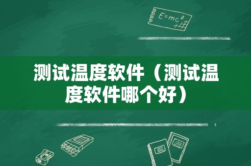 测试温度软件（测试温度软件哪个好）