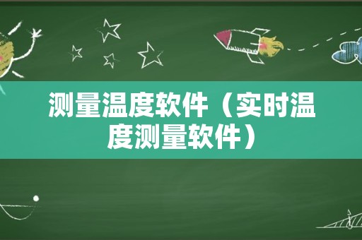 测量温度软件（实时温度测量软件）