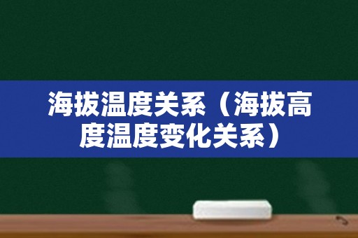 海拔温度关系（海拔高度温度变化关系）