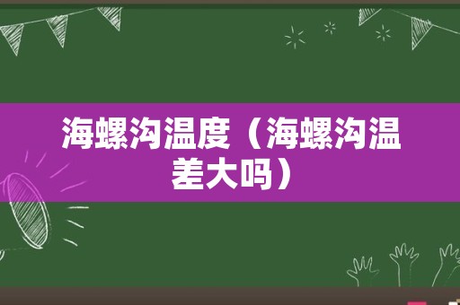 海螺沟温度（海螺沟温差大吗）