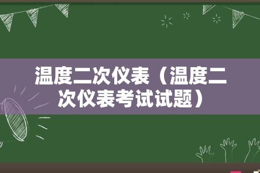 温度二次仪表（温度二次仪表考试试题）