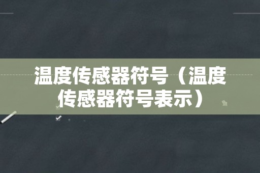 温度传感器符号（温度传感器符号表示）