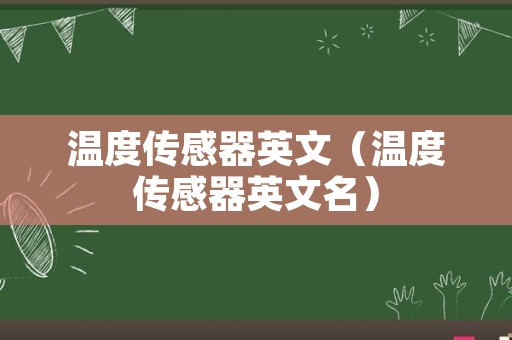 温度传感器英文（温度传感器英文名）