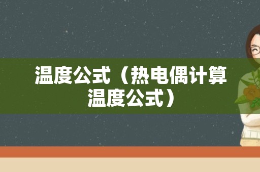 温度公式（热电偶计算温度公式）