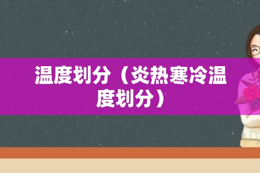温度划分（炎热寒冷温度划分）