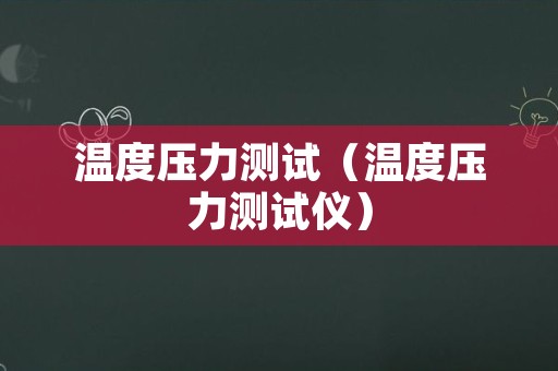 温度压力测试（温度压力测试仪）