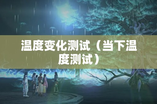 温度变化测试（当下温度测试）