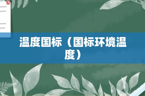 温度国标（国标环境温度）
