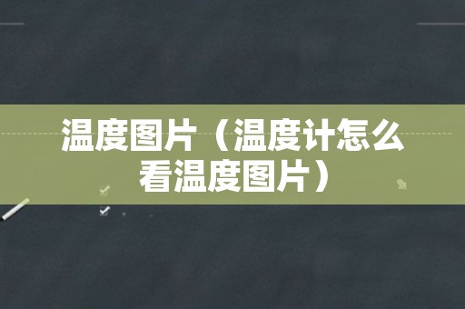 温度图片（温度计怎么看温度图片）