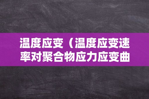 温度应变（温度应变速率对聚合物应力应变曲线的影响规律）