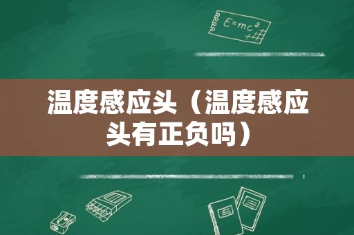 温度感应头（温度感应头有正负吗）
