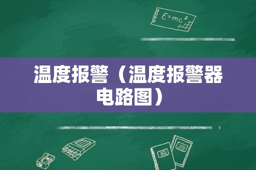 温度报警（温度报警器电路图）
