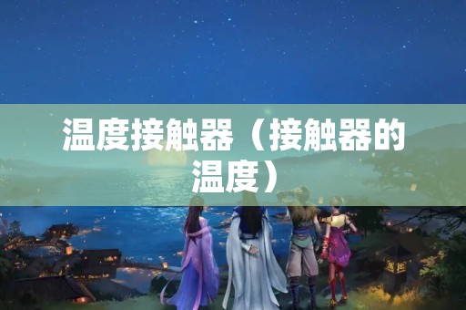 温度接触器（接触器的温度）