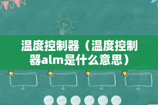 温度控制器（温度控制器alm是什么意思）