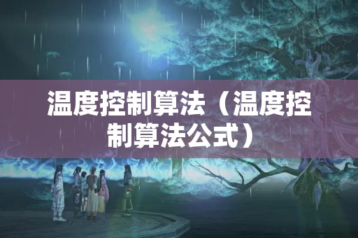 温度控制算法（温度控制算法公式）
