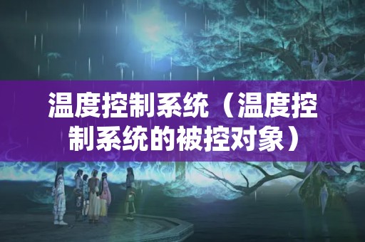 温度控制系统（温度控制系统的被控对象）